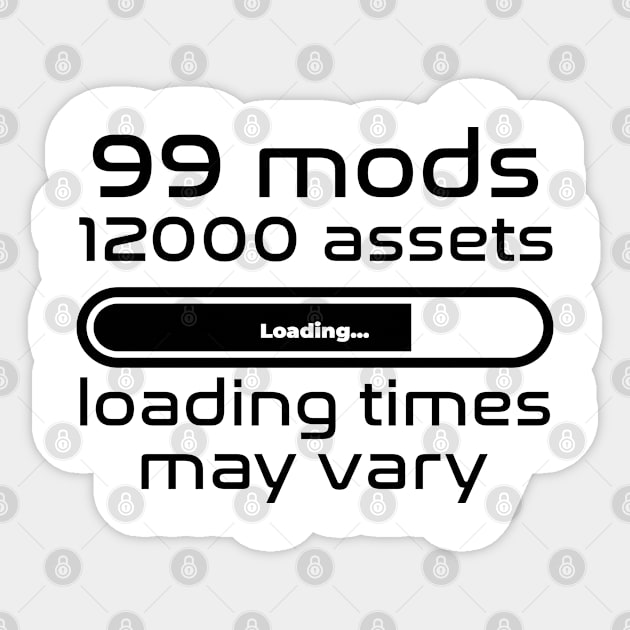 99 mods, 12000 assets, loading times may vary Sticker by WolfGang mmxx